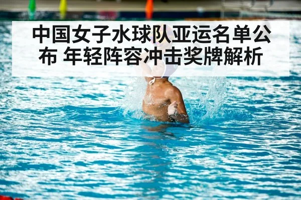 中国女子水球队亚运名单公布 年轻阵容冲击奖牌解析